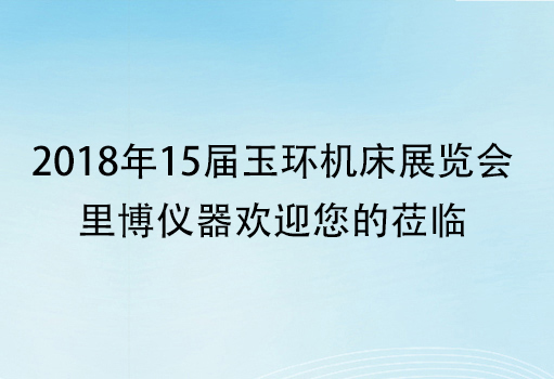 2018年15屆玉環(huán)機床展覽會-里博儀器歡迎您的蒞臨